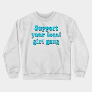 Support Your Local Girl Gang! Crewneck Sweatshirt